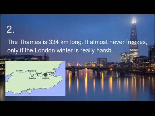 2. The Thames is 334 km long. It almost never freezes,