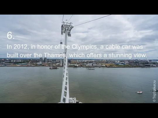 6. In 2012, in honor of the Olympics, a cable car