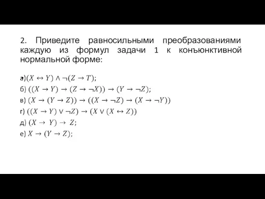 2. Приведите равносильными преобразованиями каждую из формул задачи 1 к конъюнктивной нормальной форме: