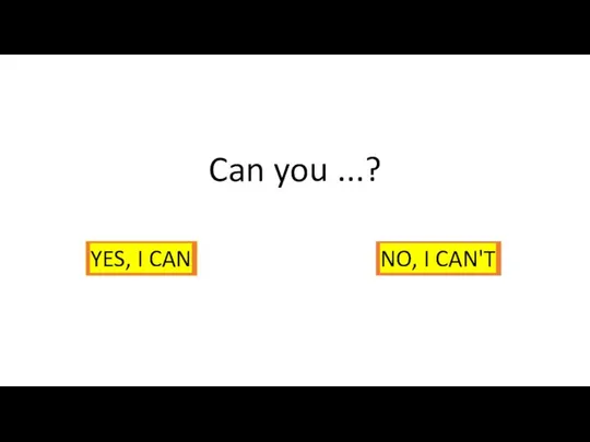 Can you ...? YES, I CAN NO, I CAN'T