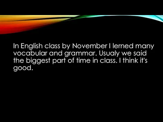 In English class by November I lerned many vocabular and grammar.