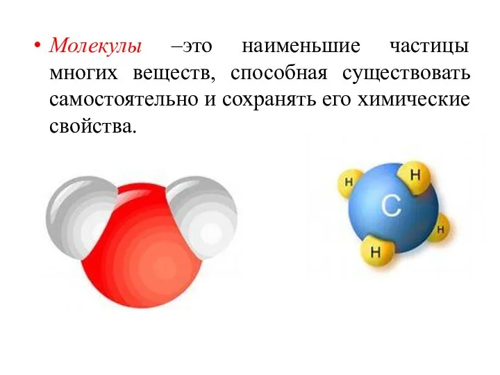 Молекулы –это наименьшие частицы многих веществ, способная существовать самостоятельно и сохранять его химические свойства.