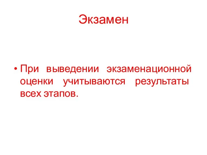 Экзамен При выведении экзаменационной оценки учитываются результаты всех этапов.