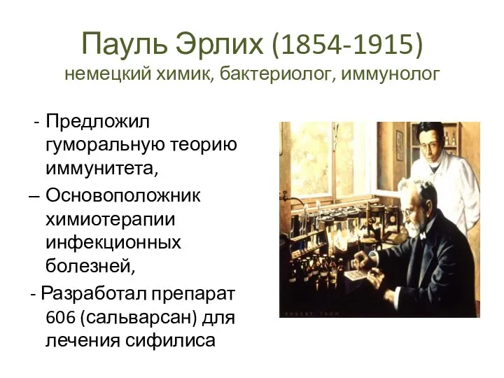 Пауль Эрлих (1854-1915) немецкий химик, бактериолог, иммунолог Предложил гуморальную теорию иммунитета,