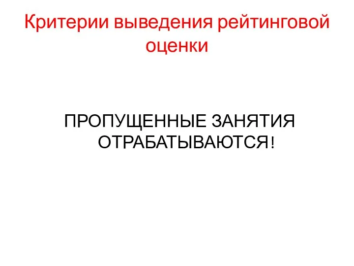 Критерии выведения рейтинговой оценки ПРОПУЩЕННЫЕ ЗАНЯТИЯ ОТРАБАТЫВАЮТСЯ!