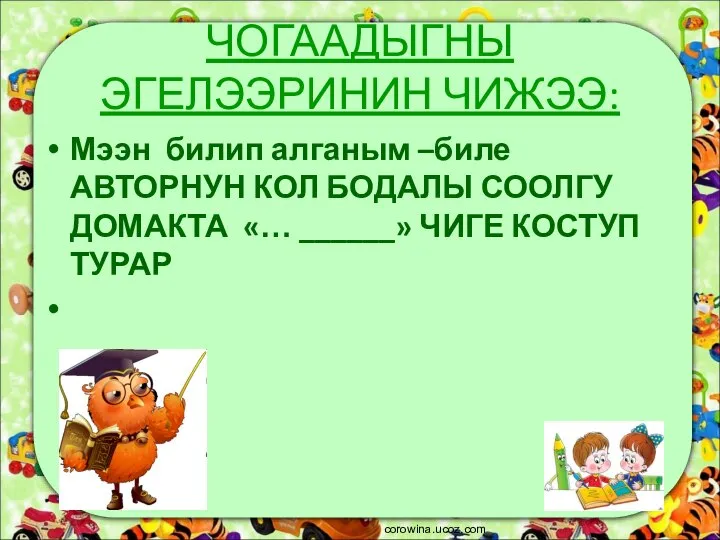 ЧОГААДЫГНЫ ЭГЕЛЭЭРИНИН ЧИЖЭЭ: Мээн билип алганым –биле АВТОРНУН КОЛ БОДАЛЫ СООЛГУ