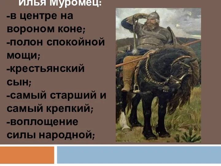 Илья Муромец: -в центре на вороном коне; -полон спокойной мощи; -крестьянский