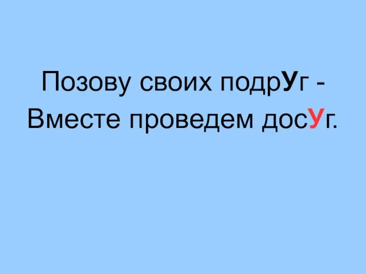 Позову своих подрУг - Вместе проведем досУг.