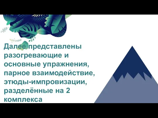 Далее представлены разогревающие и основные упражнения,парное взаимодействие, этюды-импровизации, разделённые на 2 комплекса