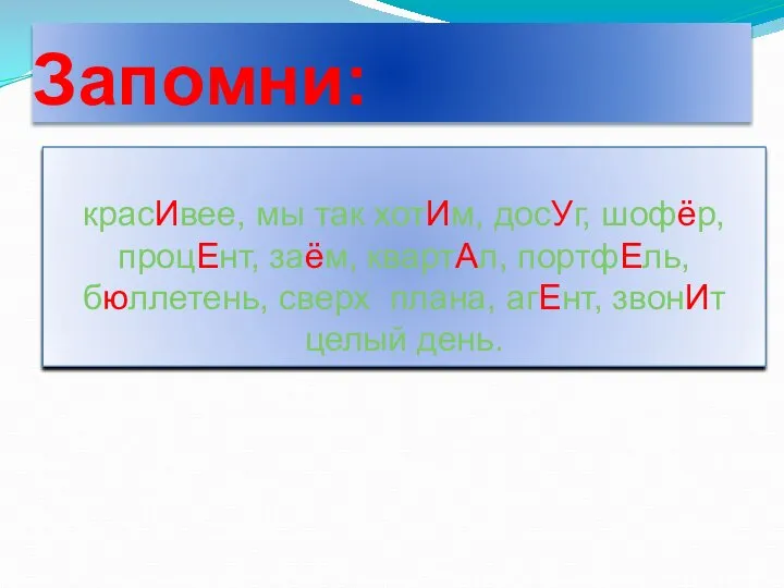 Запомни: красИвее, мы так хотИм, досУг, шофёр, процЕнт, заём, квартАл, портфЕль,