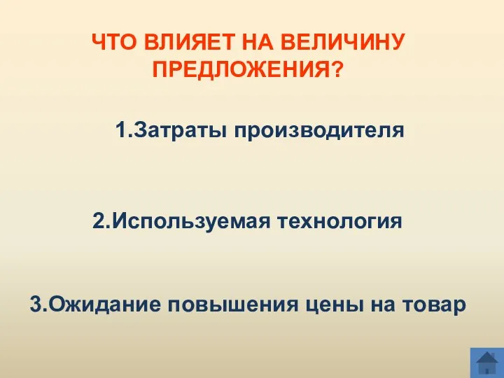 ЧТО ВЛИЯЕТ НА ВЕЛИЧИНУ ПРЕДЛОЖЕНИЯ? 1.Затраты производителя 2.Используемая технология 3.Ожидание повышения цены на товар