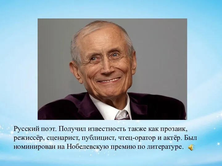 Русский поэт. Получил известность также как прозаик, режиссёр, сценарист, публицист, чтец-оратор