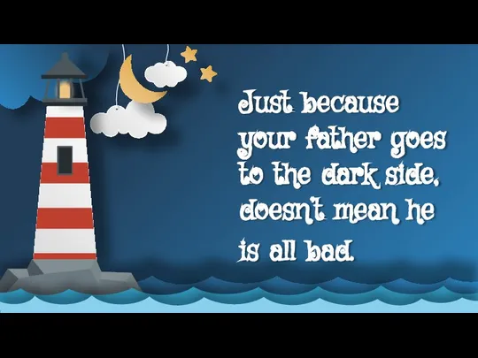 Just because your father goes to the dark side, doesn’t mean he is all bad.