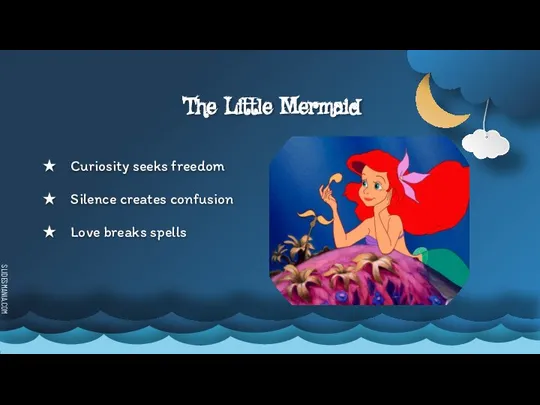 The Little Mermaid Curiosity seeks freedom Silence creates confusion Love breaks spells