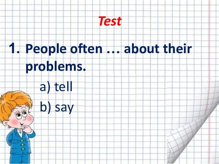 Test People often … about their problems. a) tell b) say