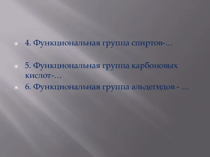 4. Функциональная группа спиртов-… 5. Функциональная группа карбоновых кислот-… 6. Функциональная группа альдегидов - …