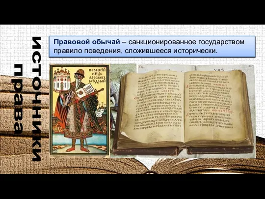 источники права Правовой обычай – санкционированное государством правило поведения, сложившееся исторически.