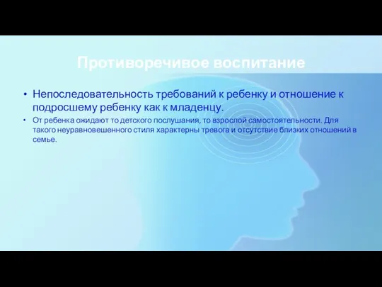 Противоречивое воспитание Непоследовательность требований к ребенку и отношение к подросшему ребенку