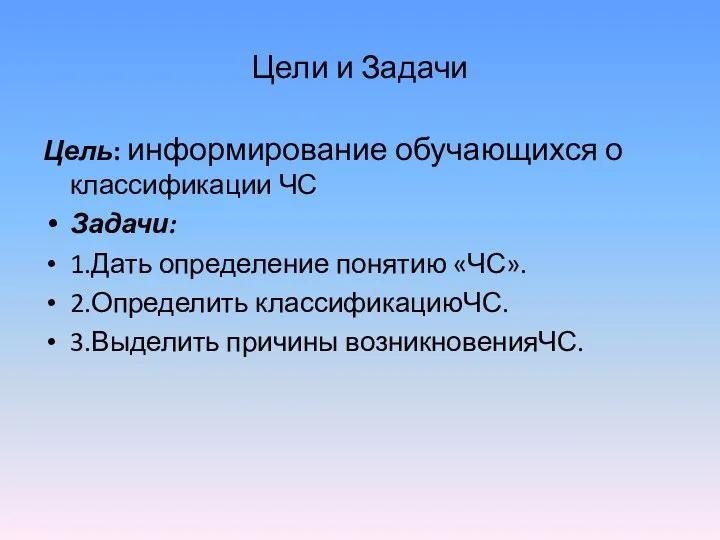 Цели и Задачи Цель: информирование обучающихся о классификации ЧС Задачи: 1.Дать