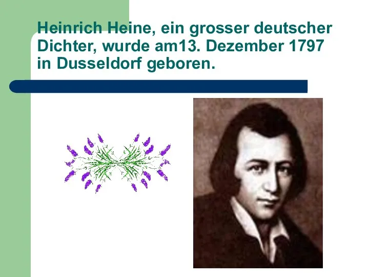 Heinrich Heine, ein grosser deutscher Dichter, wurde am13. Dezember 1797 in Dusseldorf geboren.
