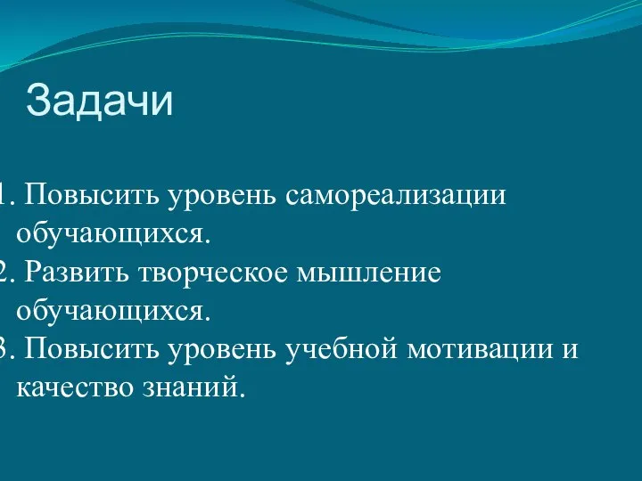 Задачи Повысить уровень самореализации обучающихся. Развить творческое мышление обучающихся. Повысить уровень учебной мотивации и качество знаний.