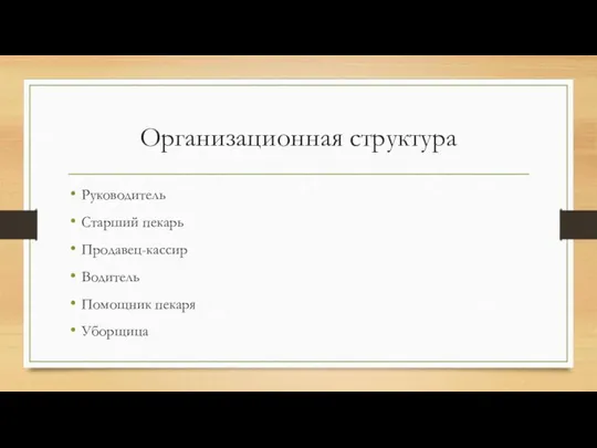 Организационная структура Руководитель Старший пекарь Продавец-кассир Водитель Помощник пекаря Уборщица