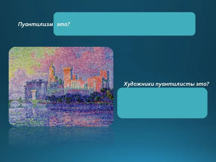 Художники пуантилисты это? те ,что писали картины в технике пуантилизм (от