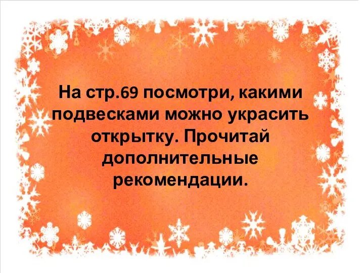 На стр.69 посмотри, какими подвесками можно украсить открытку. Прочитай дополнительные рекомендации.