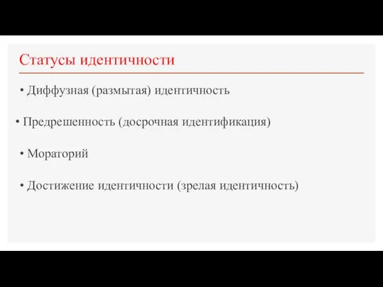 Статусы идентичности • Диффузная (размытая) идентичность Предрешенность (досрочная идентификация) • Мораторий • Достижение идентичности (зрелая идентичность)