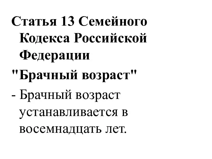 Статья 13 Семейного Кодекса Российской Федерации "Брачный возраст" - Брачный возраст устанавливается в восемнадцать лет.