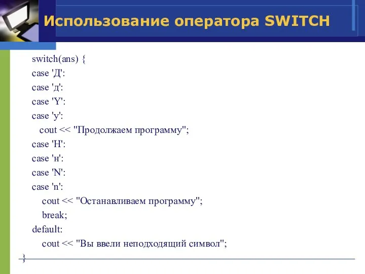 Использование оператора SWITCH switch(ans) { case 'Д': case 'д': case 'Y':