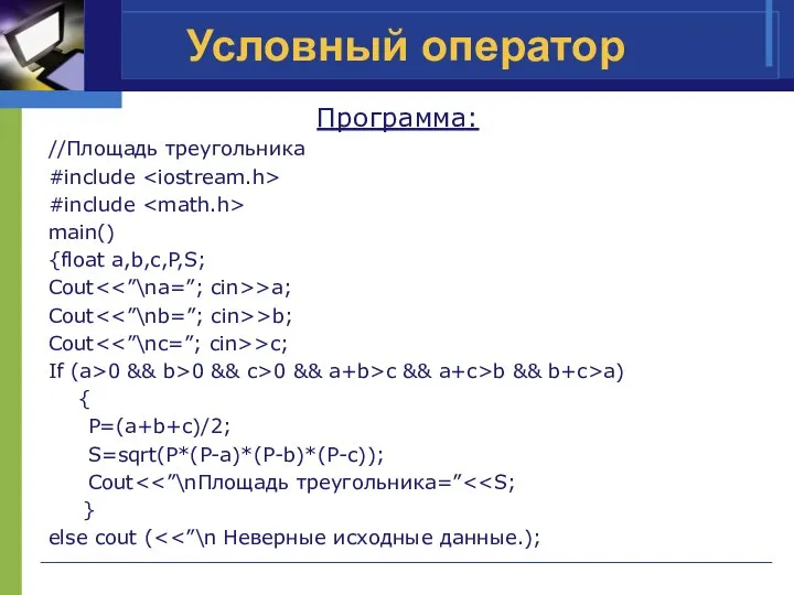 Условный оператор Программа: //Площадь треугольника #include #include main() {float a,b,c,P,S; Cout