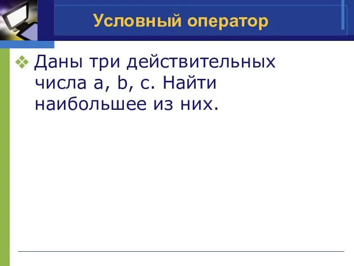 Условный оператор Даны три действительных числа a, b, c. Найти наибольшее из них.