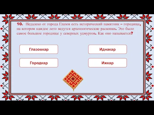 10. Недалеко от города Глазов есть исторический памятник – городище, на