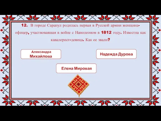 12. В городе Сарапул родилась первая в Русской армии женщина-офицер, участвовавшая