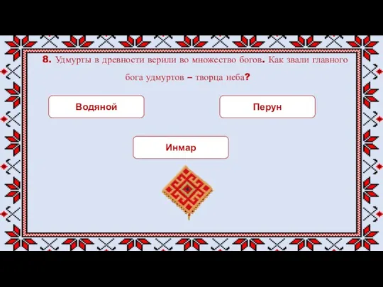 8. Удмурты в древности верили во множество богов. Как звали главного