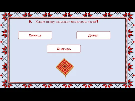 9. Какую птицу называют «доктором леса»? Синица Дятел Снегирь