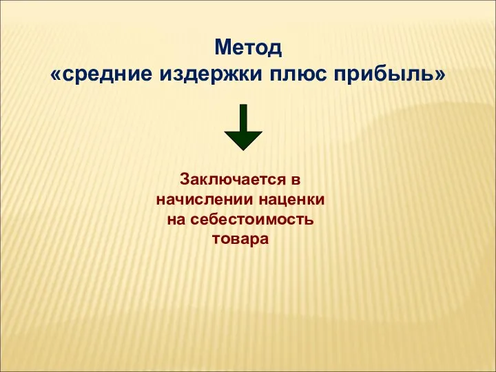 Метод «средние издержки плюс прибыль» Заключается в начислении наценки на себестоимость товара