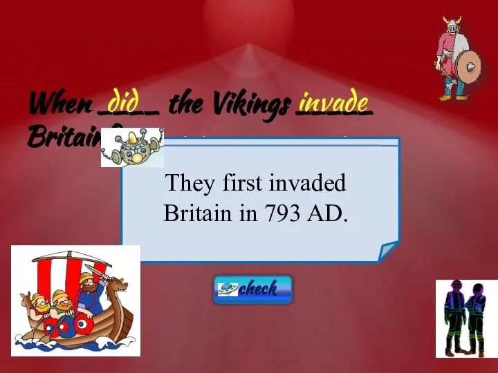 When ____ the Vikings _____ Britain?