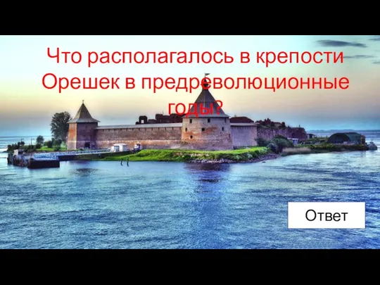 Что располагалось в крепости Орешек в предреволюционные годы? Ответ