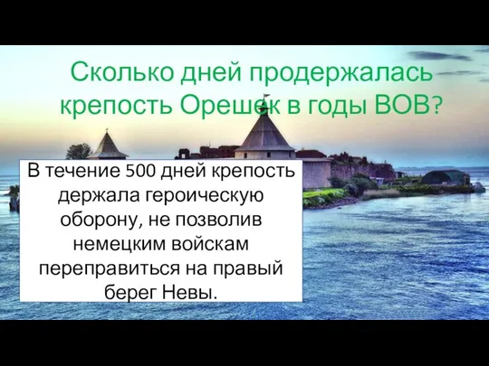 Сколько дней продержалась крепость Орешек в годы ВОВ? В течение 500