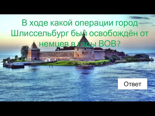 В ходе какой операции город Шлиссельбург был освобождён от немцев в годы ВОВ? Ответ