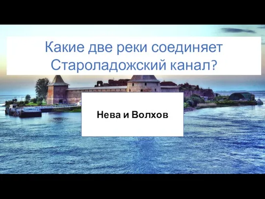 Нева и Волхов Какие две реки соединяет Староладожский канал?