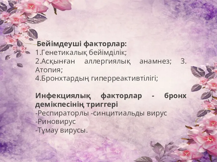 Бейімдеуші факторлар: 1.Генетикалық бейімділік; 2.Асқынған аллергиялық анамнез; 3.Атопия; 4.Бронхтардың гиперреактивтілігі; Инфекциялық