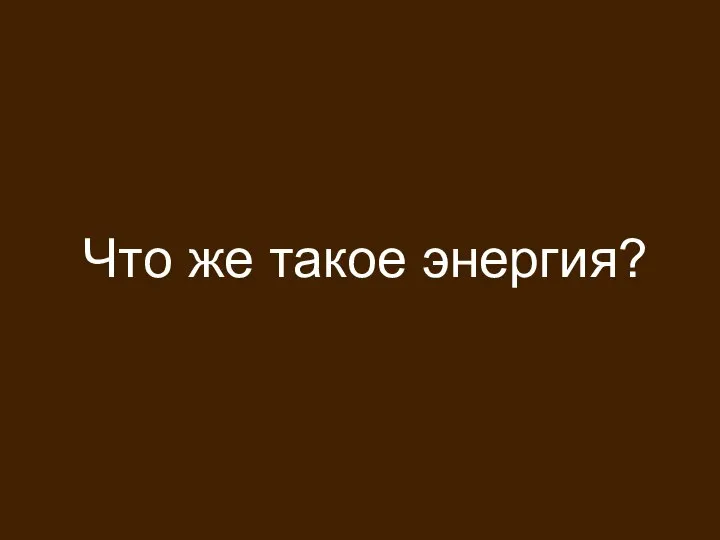 Что же такое энергия?