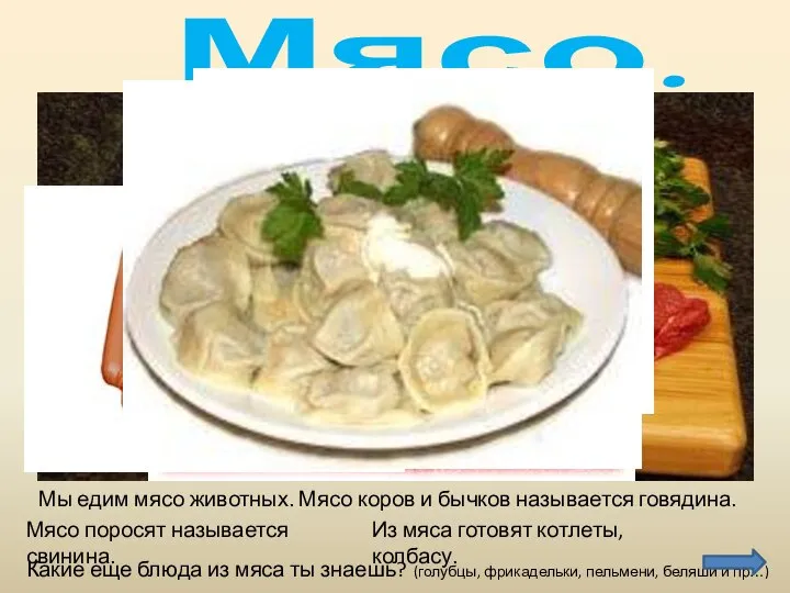 Мы едим мясо животных. Мясо коров и бычков называется говядина. Мясо.