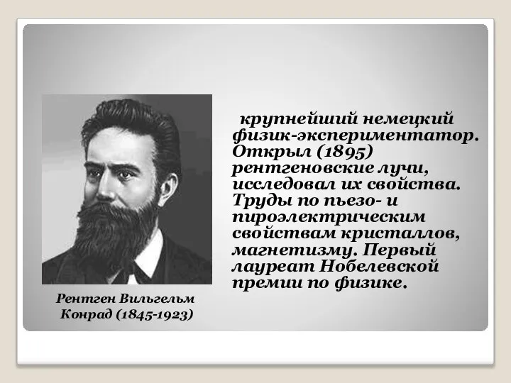 крупнейший немецкий физик-экспериментатор. Открыл (1895) рентгеновские лучи, исследовал их свойства. Труды