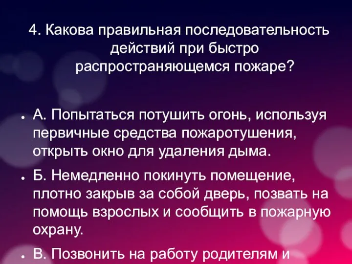 4. Какова правильная последовательность действий при быстро распространяющемся пожаре? А. Попытаться