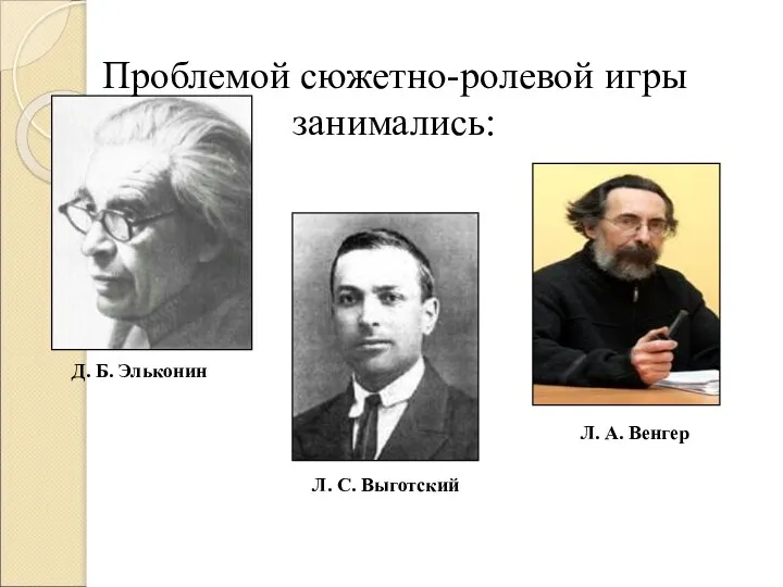 Д. Б. Эльконин Л. С. Выготский Л. A. Венгер Проблемой сюжетно-ролевой игры занимались: