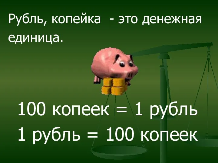 Рубль, копейка - это денежная единица. 100 копеек = 1 рубль 1 рубль = 100 копеек